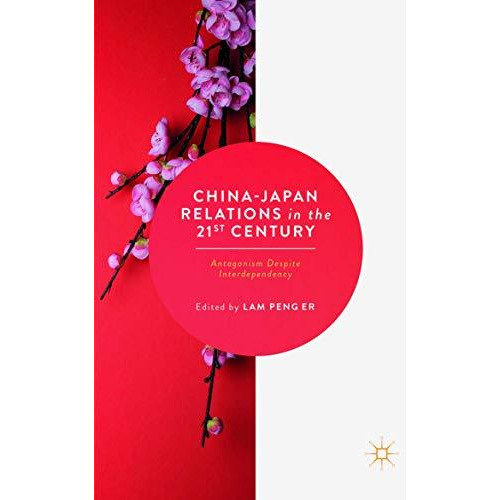 China-Japan Relations in the 21st Century: Antagonism Despite Interdependency [Paperback]