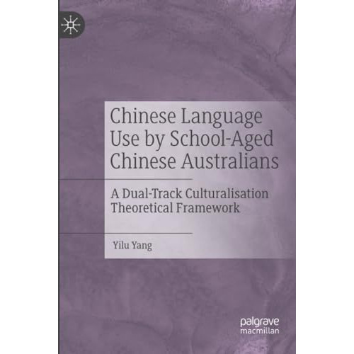 Chinese Language Use by School-Aged Chinese Australians: A Dual-Track Culturalis [Paperback]