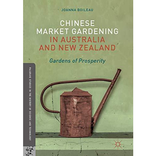 Chinese Market Gardening in Australia and New Zealand: Gardens of Prosperity [Hardcover]