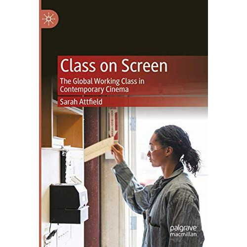 Class on Screen: The Global Working Class in Contemporary Cinema [Hardcover]