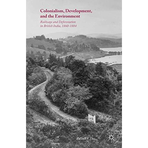 Colonialism, Development, and the Environment: Railways and Deforestation in Bri [Hardcover]