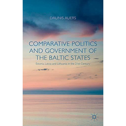 Comparative Politics and Government of the Baltic States: Estonia, Latvia and Li [Hardcover]