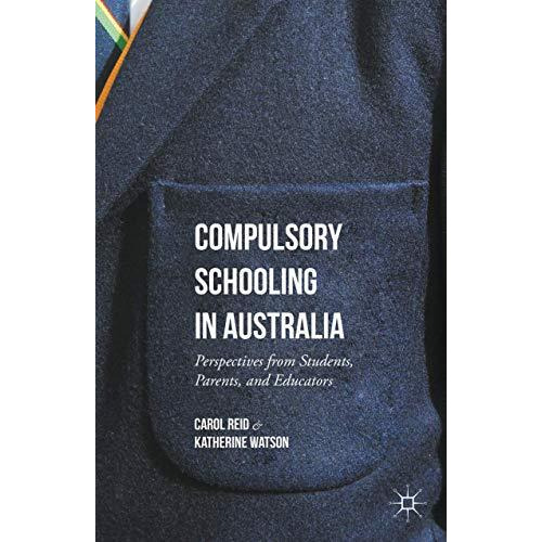 Compulsory Schooling in Australia: Perspectives from Students, Parents, and Educ [Hardcover]