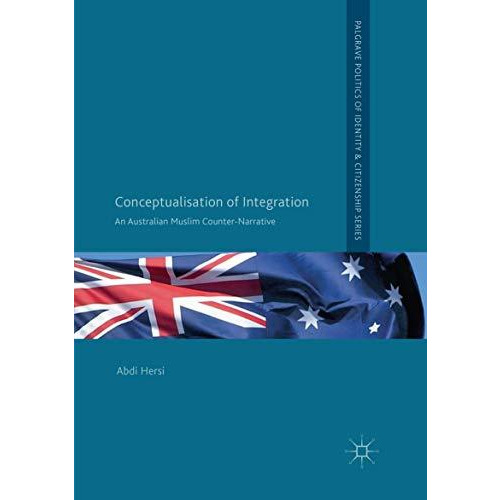 Conceptualisation of Integration: An Australian Muslim Counter-Narrative [Paperback]