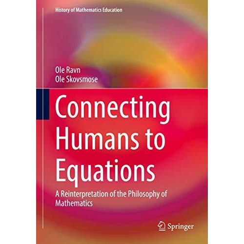 Connecting Humans to Equations: A Reinterpretation of the Philosophy of Mathemat [Hardcover]