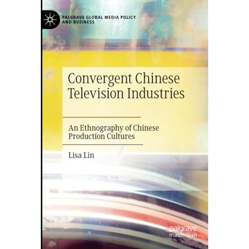 Convergent Chinese Television Industries: An Ethnography of Chinese Production C [Paperback]