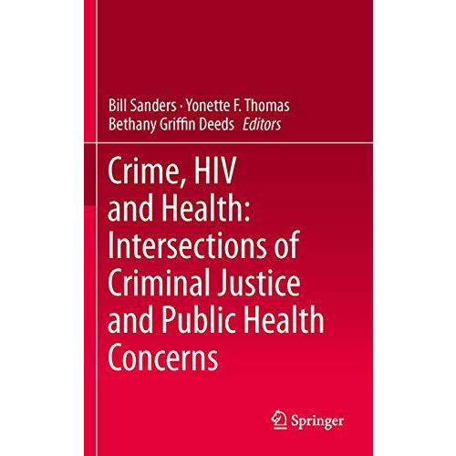 Crime, HIV and Health: Intersections of Criminal Justice and Public Health Conce [Paperback]