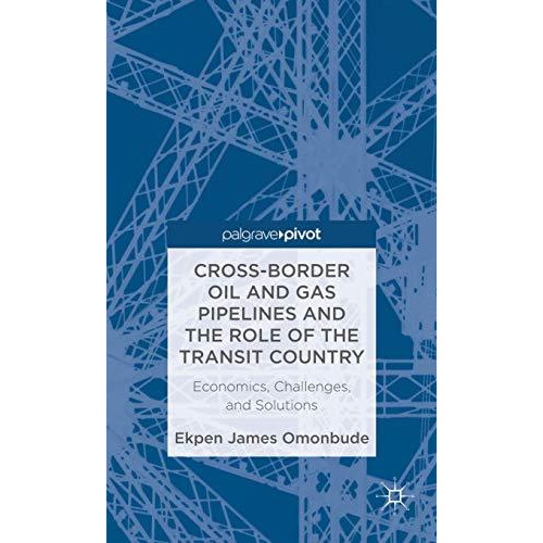 Cross-border Oil and Gas Pipelines and the Role of the Transit Country: Economic [Hardcover]