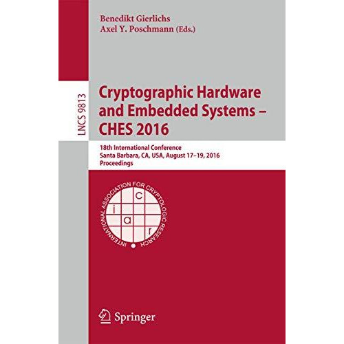 Cryptographic Hardware and Embedded Systems  CHES 2016: 18th International Conf [Paperback]