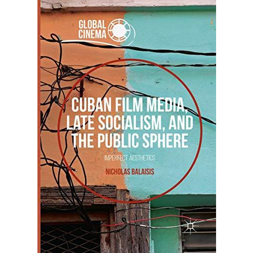 Cuban Film Media, Late Socialism, and the Public Sphere: Imperfect Aesthetics [Paperback]