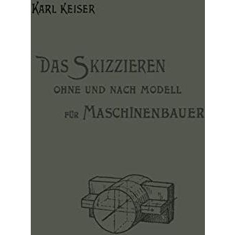 Das Skizzieren ohne und nach Modell f?r Maschinenbauer: Ein Lehr- und Aufgabenbu [Paperback]