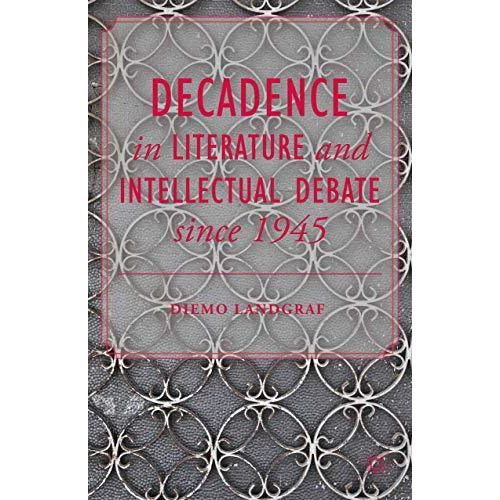 Decadence in Literature and Intellectual Debate since 1945 [Hardcover]