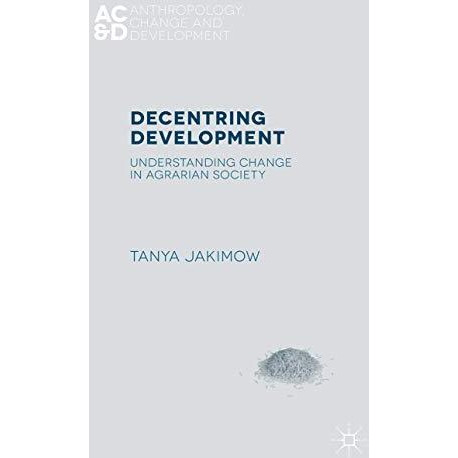 Decentring Development: Understanding Change in Agrarian Societies [Hardcover]