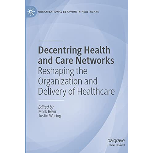 Decentring Health and Care Networks: Reshaping the Organization and Delivery of  [Paperback]