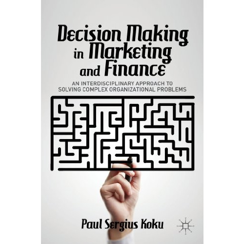 Decision Making in Marketing and Finance: An Interdisciplinary Approach to Solvi [Hardcover]