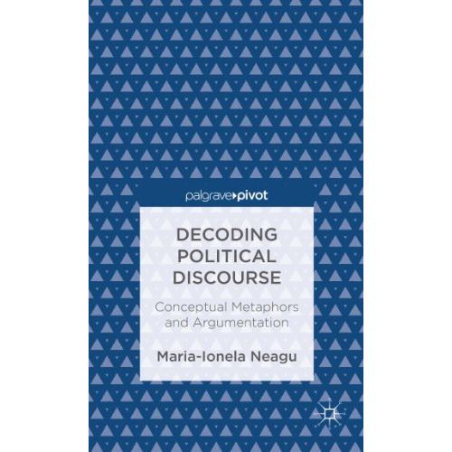 Decoding Political Discourse: Conceptual Metaphors and Argumentation [Hardcover]