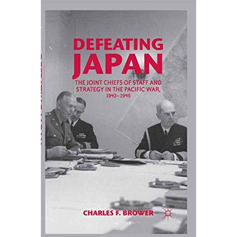 Defeating Japan: The Joint Chiefs of Staff and Strategy in the Pacific War, 1943 [Paperback]