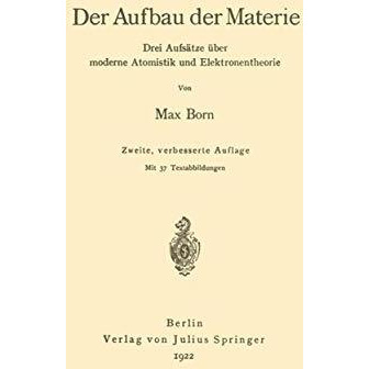 Der Aufbau der Materie: Drei Aufs?tze ?ber moderne Atomistik und Elektronentheor [Paperback]