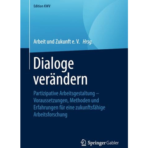 Dialoge ver?ndern: Partizipative Arbeitsgestaltung  Voraussetzungen, Methoden u [Paperback]