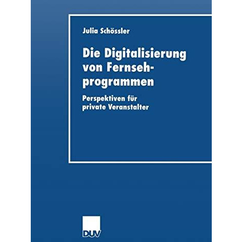 Die Digitalisierung von Fernsehprogrammen: Perspektiven f?r private Veranstalter [Paperback]