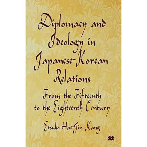 Diplomacy and Ideology in Japanese-Korean Relations: From the Fifteenth to the E [Hardcover]