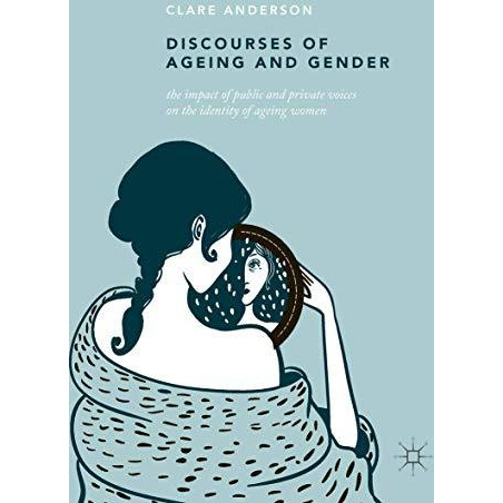 Discourses of Ageing and Gender: The Impact of Public and Private Voices on the  [Hardcover]