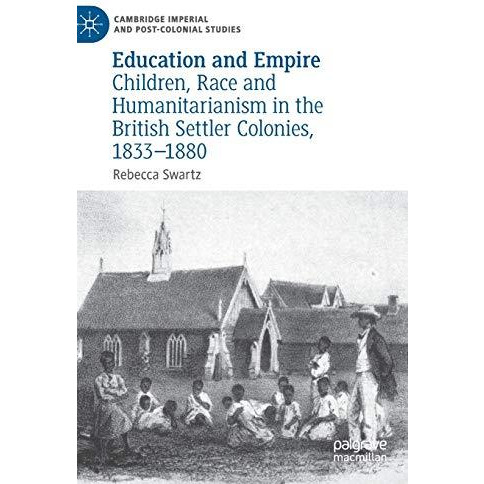 Education and Empire: Children, Race and Humanitarianism in the British Settler  [Hardcover]