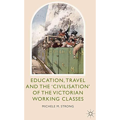 Education, Travel and the 'Civilisation' of the Victorian Working Classes [Hardcover]