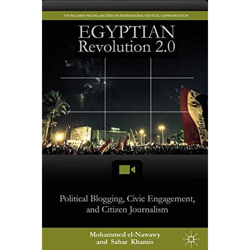 Egyptian Revolution 2.0: Political Blogging, Civic Engagement, and Citizen Journ [Paperback]