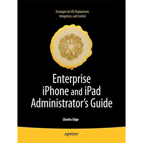 Enterprise iPhone and iPad Administrator's Guide [Paperback]