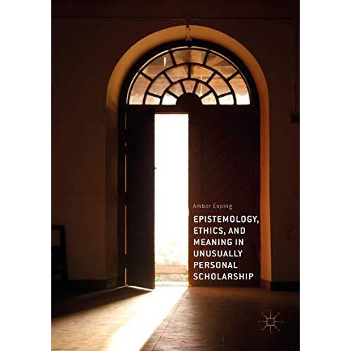 Epistemology, Ethics, and Meaning in Unusually Personal Scholarship [Hardcover]