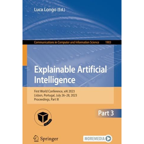 Explainable Artificial Intelligence: First World Conference, xAI 2023, Lisbon, P [Paperback]