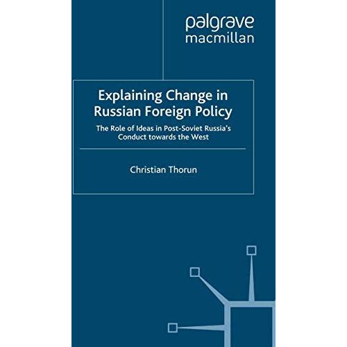 Explaining Change in Russian Foreign Policy: The Role of Ideas in POST-SOVIET Ru [Paperback]