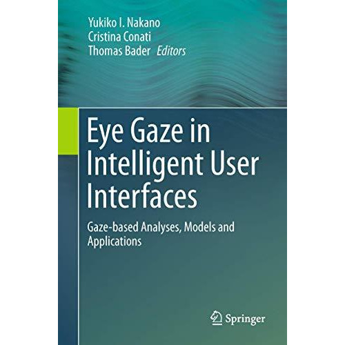 Eye Gaze in Intelligent User Interfaces: Gaze-based Analyses, Models and Applica [Hardcover]