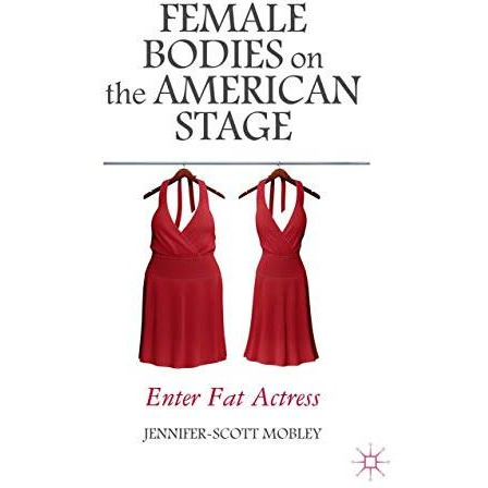 Female Bodies on the American Stage: Enter Fat Actress [Hardcover]