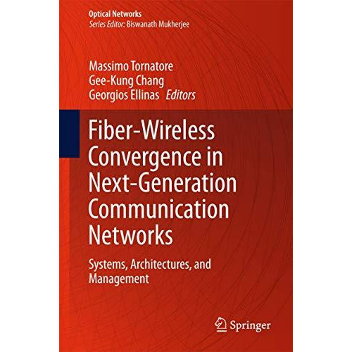 Fiber-Wireless Convergence in Next-Generation Communication Networks: Systems, A [Hardcover]