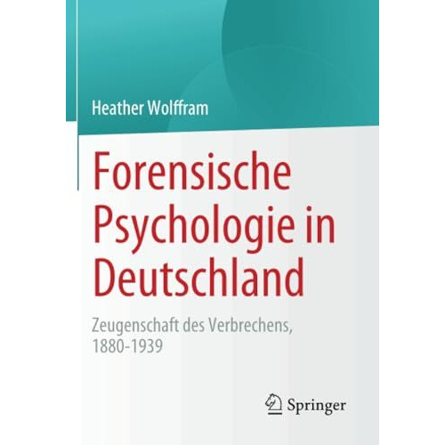 Forensische Psychologie in Deutschland: Zeugenschaft des Verbrechens, 1880-1939 [Paperback]