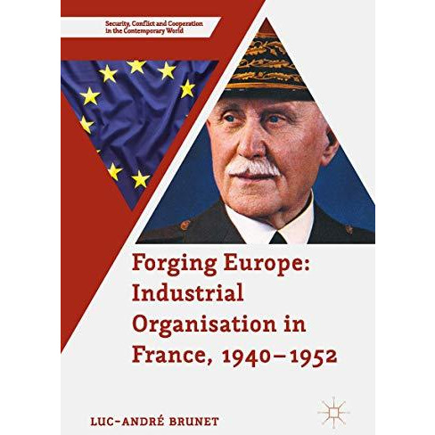 Forging Europe: Industrial Organisation in France, 19401952 [Hardcover]