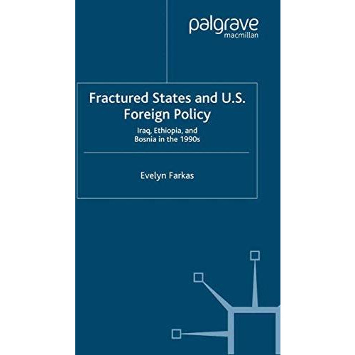 Fractured States and U.S. Foreign Policy: Iraq, Ethiopia, and Bosnia in the 1990 [Paperback]