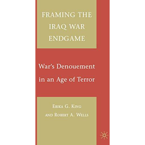 Framing the Iraq War Endgame: War's Denouement in an Age of Terror [Hardcover]