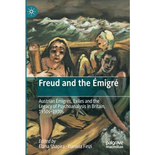 Freud and the ?migr?: Austrian ?migr?s, Exiles and the Legacy of Psychoanalysis  [Paperback]