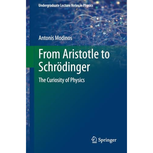 From Aristotle to Schr?dinger: The Curiosity of Physics [Paperback]