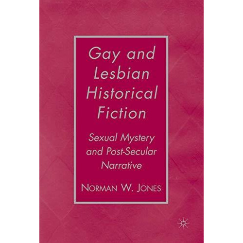 Gay and Lesbian Historical Fiction: Sexual Mystery and Post-Secular Narrative [Hardcover]