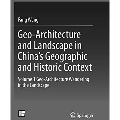 Geo-Architecture and Landscape in Chinas Geographic and Historic Context: Volum [Paperback]