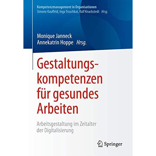 Gestaltungskompetenzen f?r gesundes Arbeiten: Arbeitsgestaltung im Zeitalter der [Paperback]