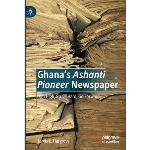 Ghanas Ashanti Pioneer Newspaper: Aim High, Strive Hard, Go Forward [Paperback]