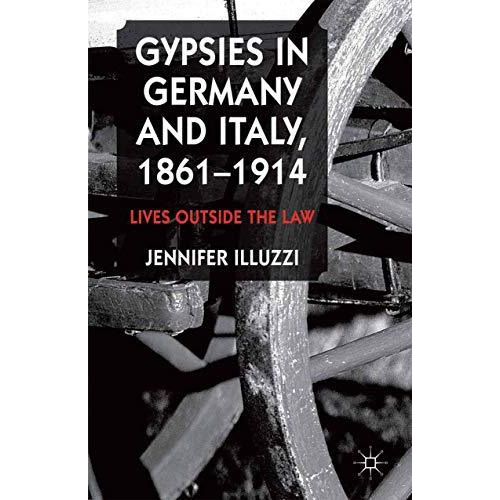 Gypsies in Germany and Italy, 1861-1914: Lives Outside the Law [Paperback]