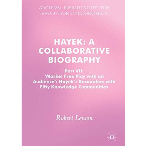 Hayek: A Collaborative Biography: Part VII, 'Market Free Play with an Audience': [Hardcover]