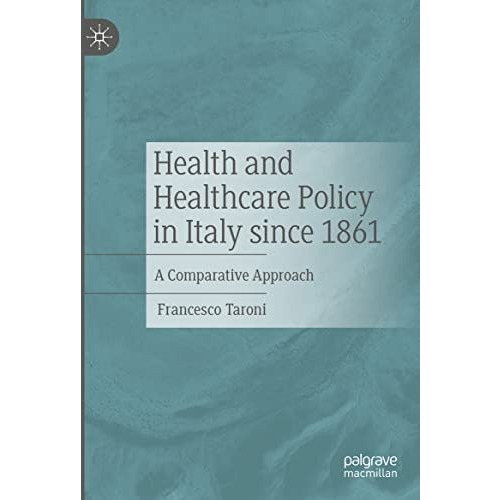 Health and Healthcare Policy in Italy since 1861: A Comparative Approach [Hardcover]