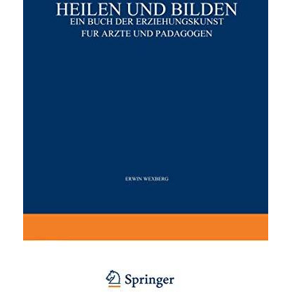 Heilen und Bilden: Ein Buch der Erziehungskunst f?r ?rzte und P?dagogen [Paperback]